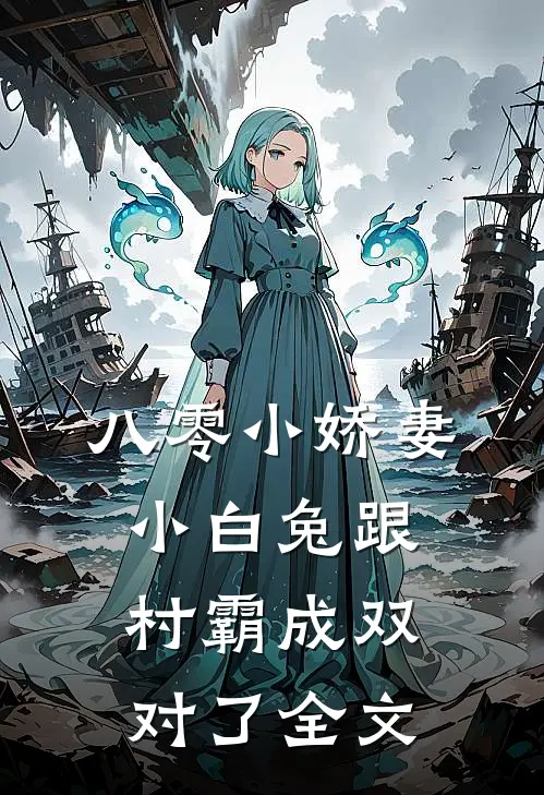 八零小娇妻：小白兔跟村霸成双对了全文