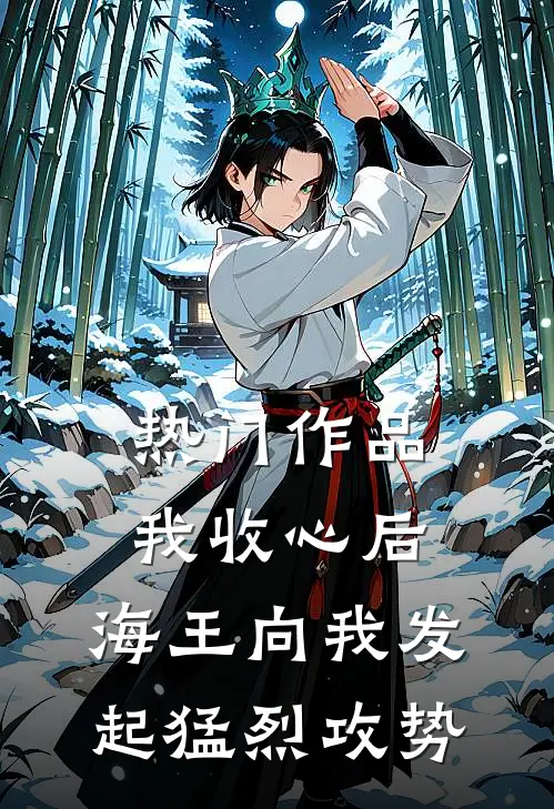 热门作品我收心后，海王向我发起猛烈攻势