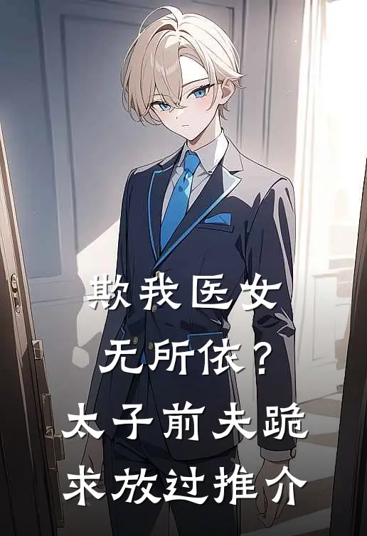欺我医女无所依？太子前夫跪求放过推介