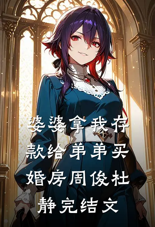 婆婆拿我存款给弟弟买婚房周俊杜静完结文