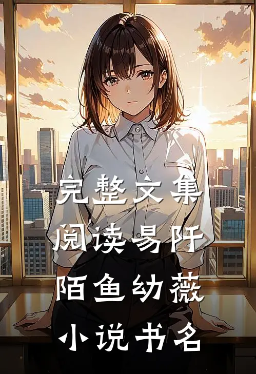 完整文集阅读易阡陌鱼幼薇小说书名