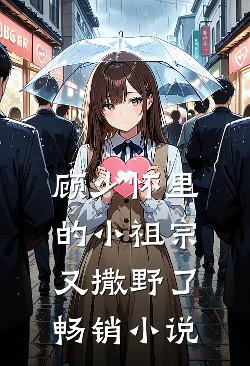 顾少怀里的小祖宗又撒野了畅销小说