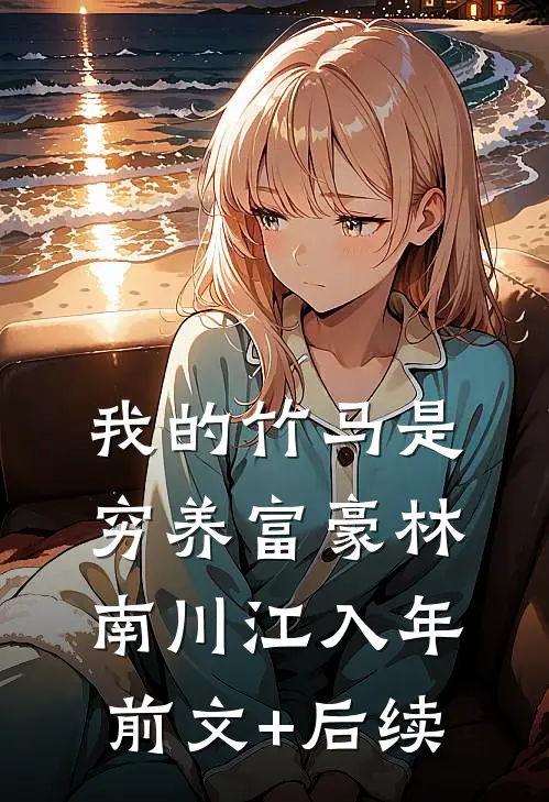 我的竹马是穷养富豪林南川江入年前文+后续