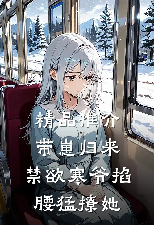 精品推介带崽归来，禁欲寒爷掐腰猛撩她
