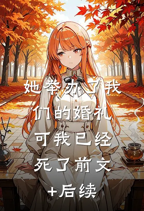 她举办了我们的婚礼，可我已经死了前文+后续