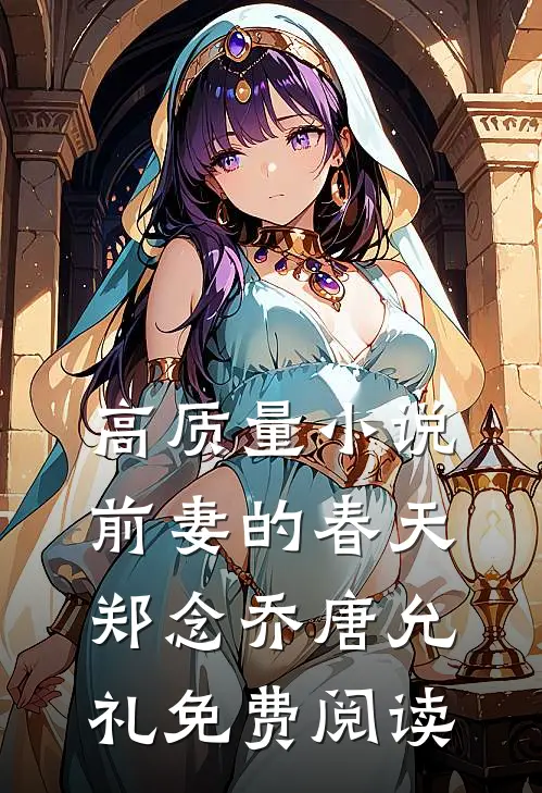 高质量小说前妻的春天郑念乔唐允礼免费阅读