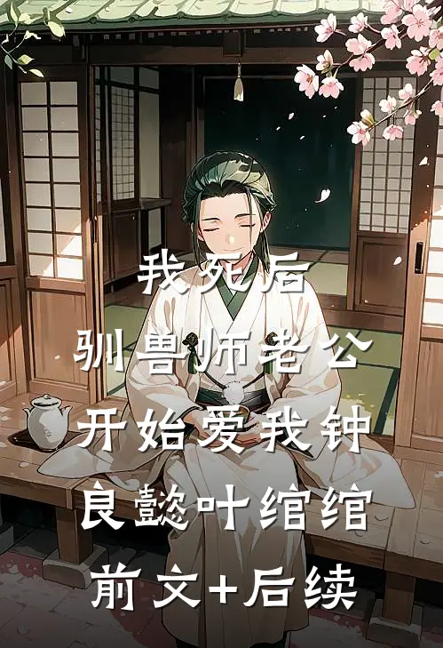 我死后，驯兽师老公开始爱我钟良懿叶绾绾前文+后续