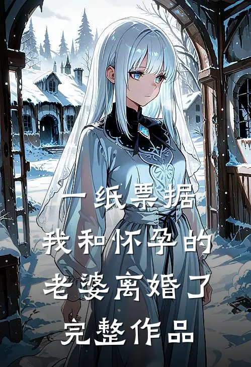 一纸票据，我和怀孕的老婆离婚了完整作品