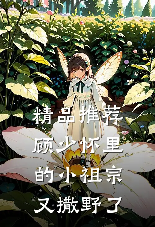 精品推荐顾少怀里的小祖宗又撒野了