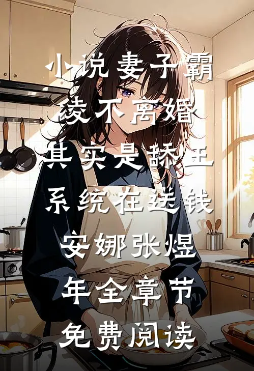 小说妻子霸凌不离婚，其实是舔王系统在送钱安娜张煜年全章节免费阅读