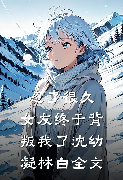 忍了很久，女友终于背叛我了沈幼凝林白全文