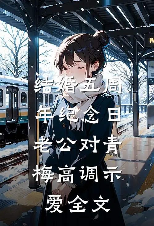 结婚五周年纪念日，老公对青梅高调示爱全文