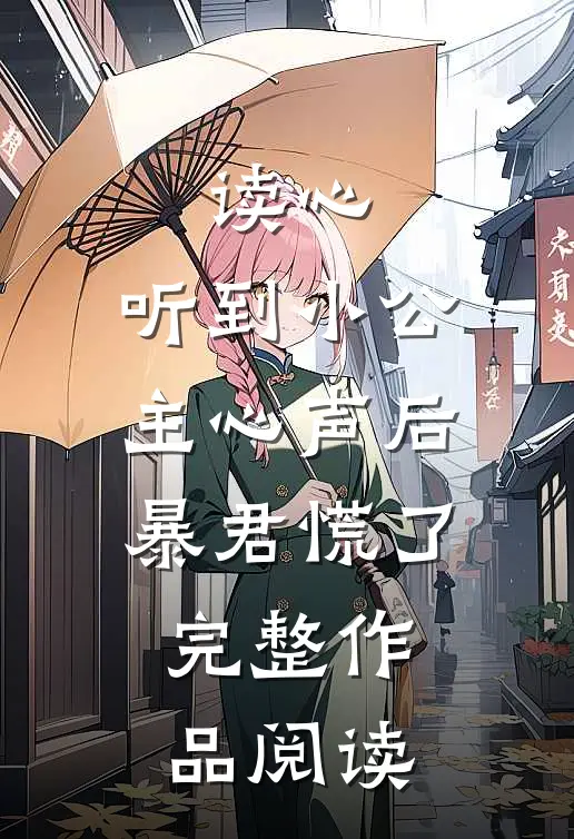 读心：听到小公主心声后暴君慌了完整作品阅读