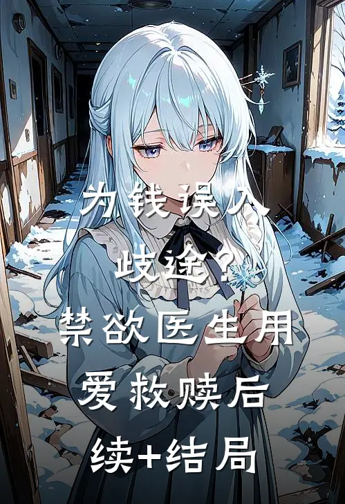 为钱误入歧途？禁欲医生用爱救赎后续+结局