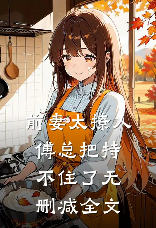 前妻太撩人：傅总把持不住了无删减全文