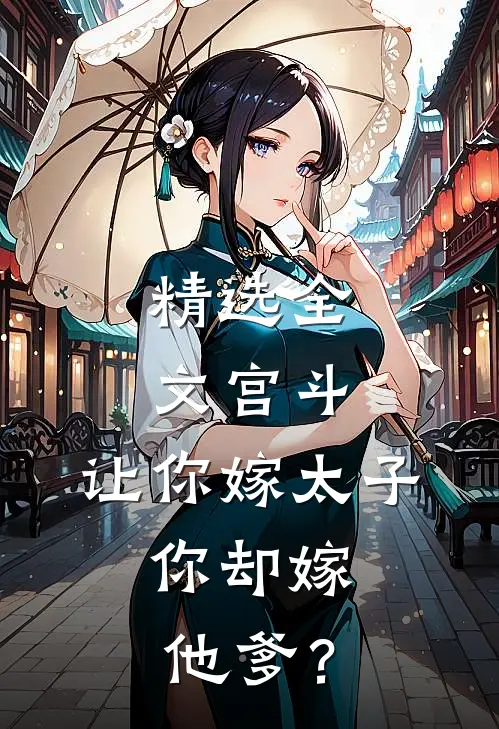 精选全文宫斗：让你嫁太子，你却嫁他爹？
