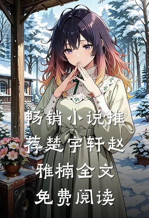 畅销小说推荐楚宇轩赵雅楠全文免费阅读