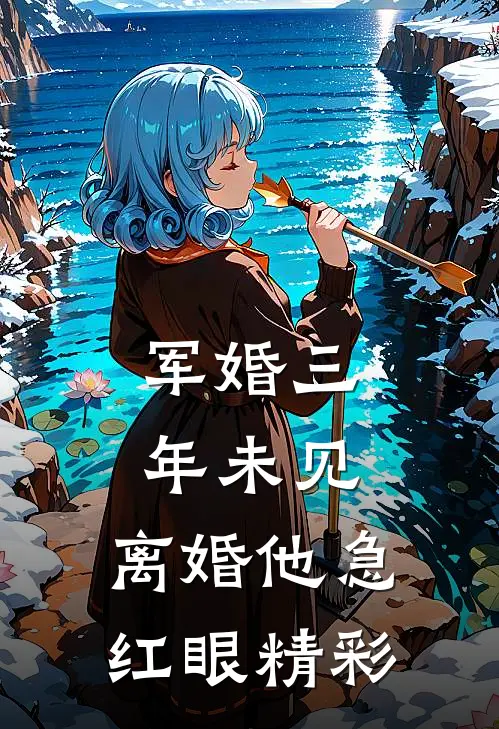 军婚三年未见，离婚他急红眼精彩