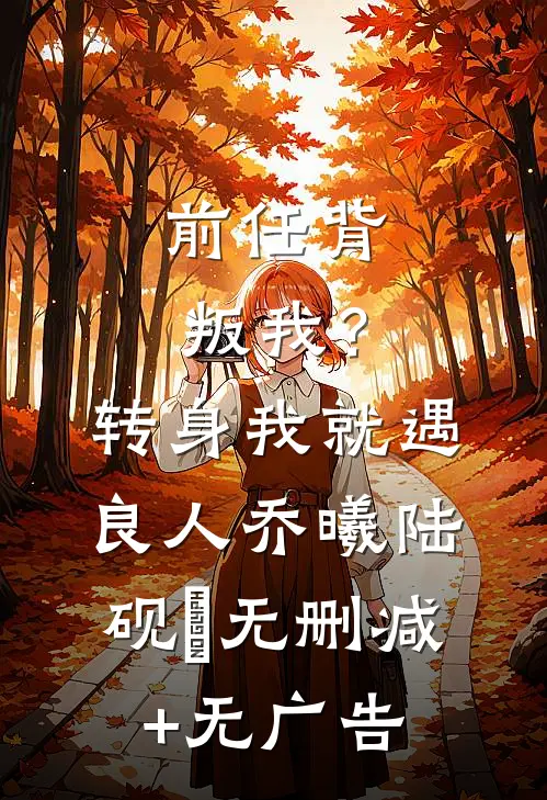 前任背叛我？转身我就遇良人乔曦陆砚昇无删减+无广告