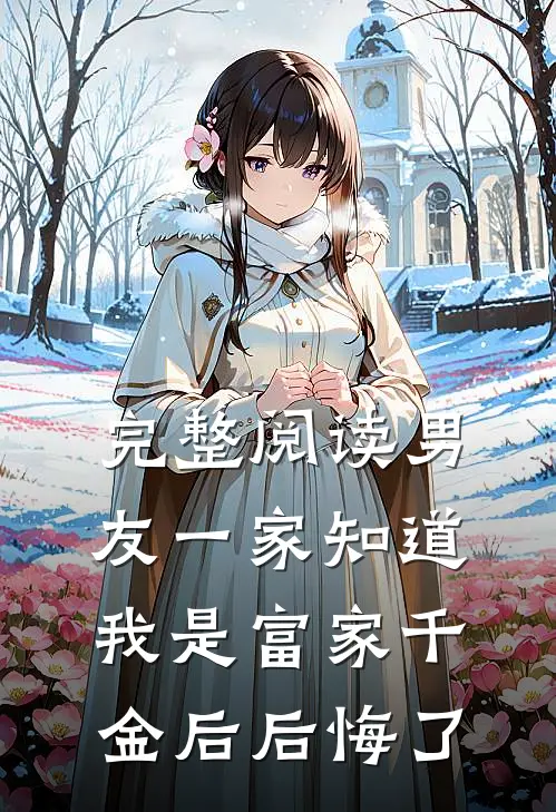 完整阅读男友一家知道我是富家千金后后悔了