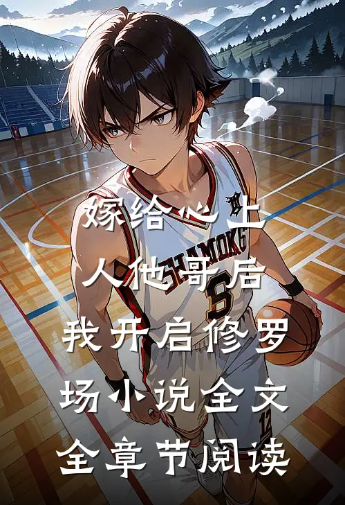 嫁给心上人他哥后，我开启修罗场小说全文全章节阅读