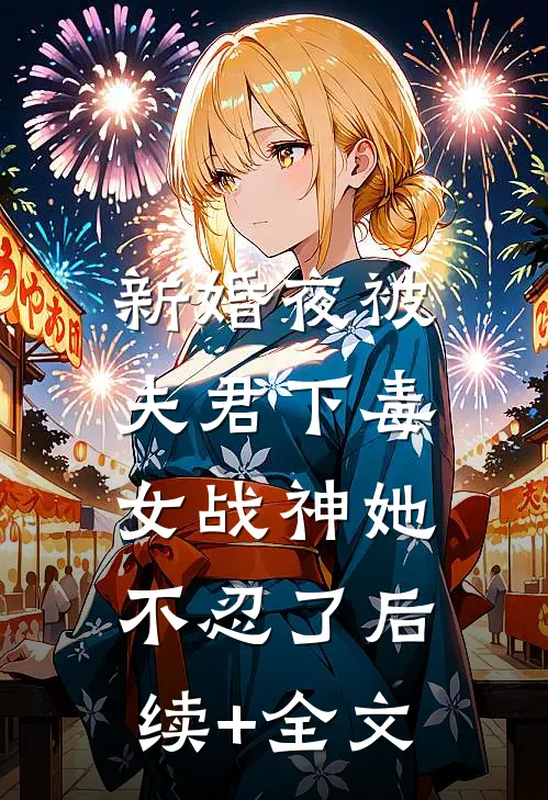 新婚夜被夫君下毒，女战神她不忍了后续+全文