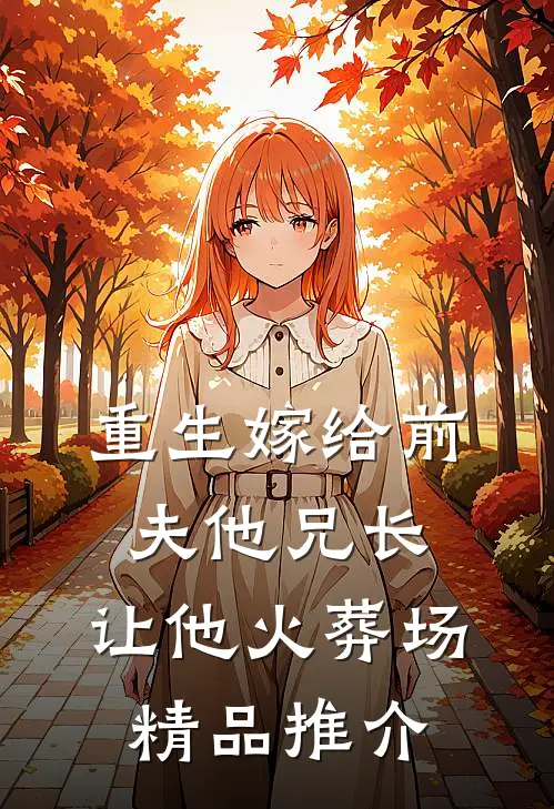 重生嫁给前夫他兄长，让他火葬场精品推介