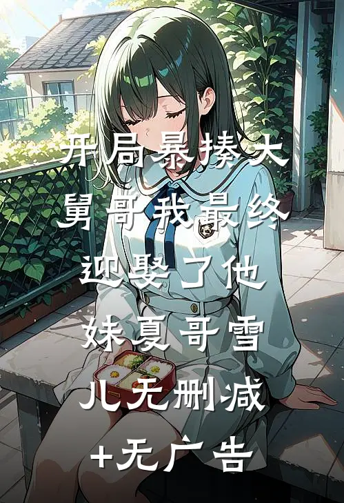 开局暴揍大舅哥我最终迎娶了他妹夏哥雪儿无删减+无广告