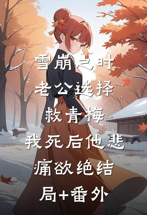 雪崩之时老公选择救青梅，我死后他悲痛欲绝结局+番外
