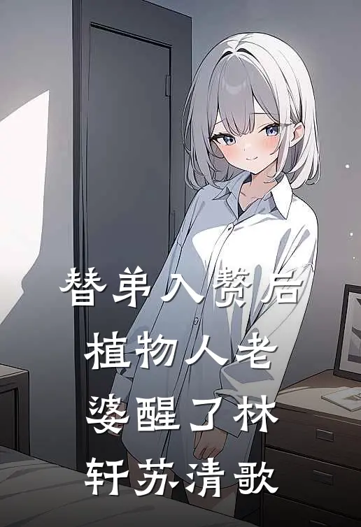 替弟入赘后，植物人老婆醒了林轩苏清歌