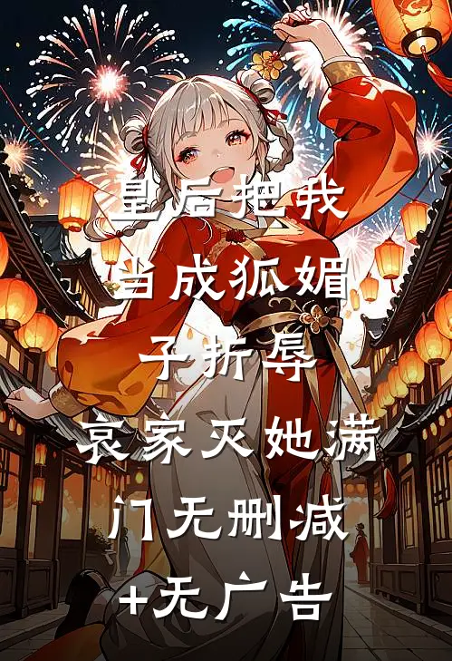 皇后把我当成狐媚子折辱，哀家灭她满门无删减+无广告