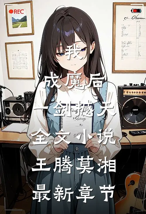 我，成魔后，一剑撼天全文小说王腾莫湘最新章节