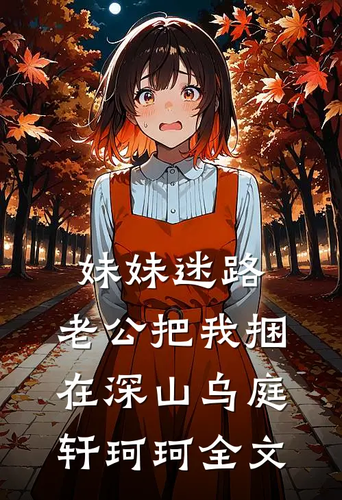 妹妹迷路，老公把我捆在深山乌庭轩珂珂全文