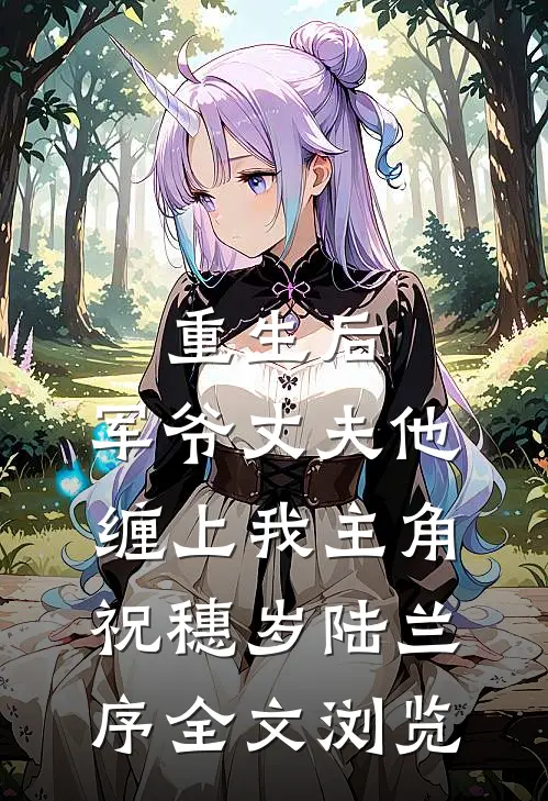 重生后,军爷丈夫他缠上我 主角:祝穗岁陆兰序全文浏览