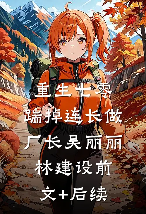 重生七零，踹掉连长做厂长吴丽丽林建设前文+后续