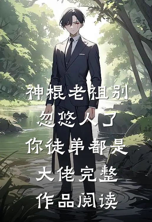 神棍老祖别忽悠人了，你徒弟都是大佬完整作品阅读