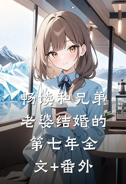 畅读和兄弟老婆结婚的第七年全文+番外