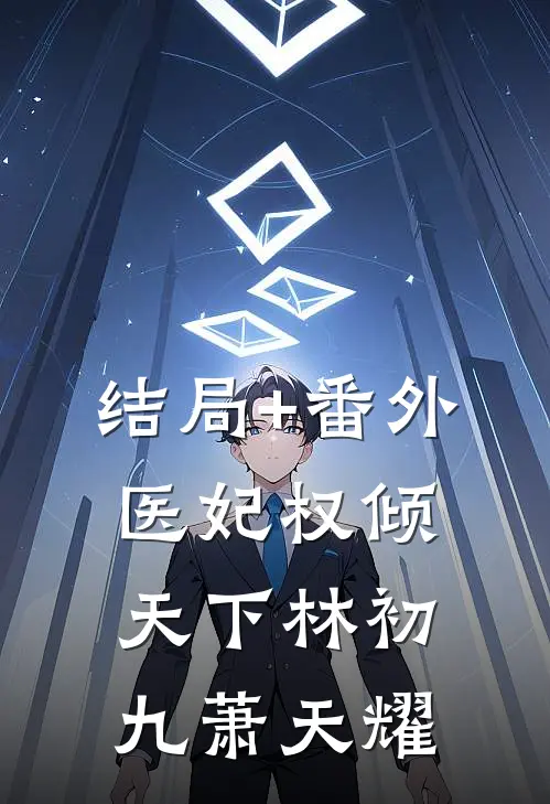 结局+番外医妃权倾天下林初九萧天耀