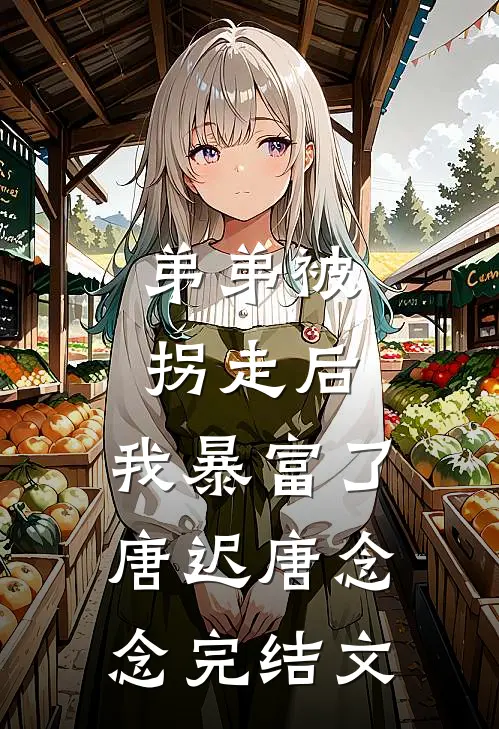 弟弟被拐走后，我暴富了唐迟唐念念完结文