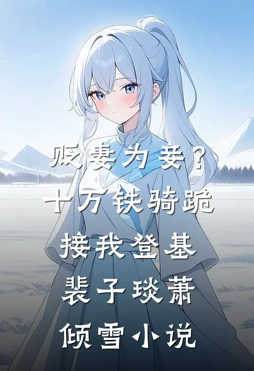 贬妻为妾？十万铁骑跪接我登基裴子琰萧倾雪小说