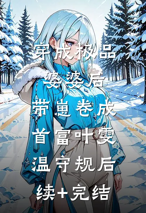 穿成极品婆婆后，带崽卷成首富叶雯温守规后续+完结