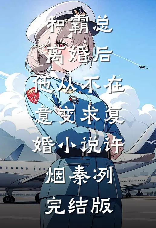 和霸总离婚后，他从不在意变求复婚小说许烟秦冽完结版