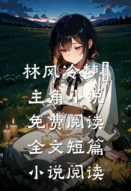 林风冷梦娢主角小说免费阅读全文短篇小说阅读