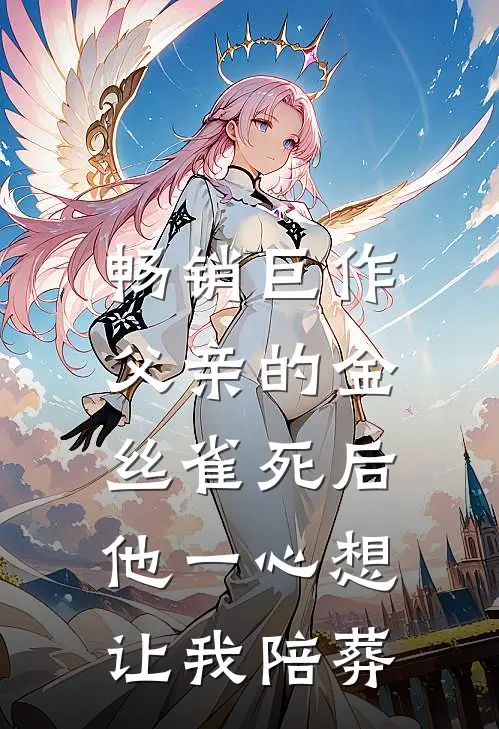 畅销巨作父亲的金丝雀死后，他一心想让我陪葬