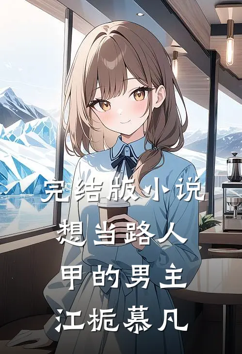 完结版小说想当路人甲的男主江栀慕凡