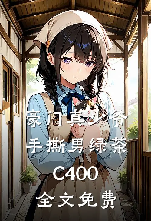 豪门真少爷手撕男绿茶C400全文免费
