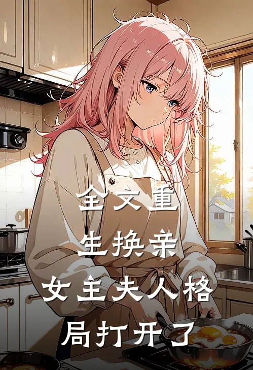 全文重生换亲，女主夫人格局打开了