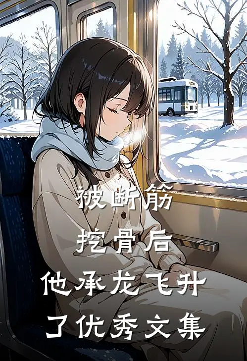被断筋挖骨后，他承龙飞升了优秀文集
