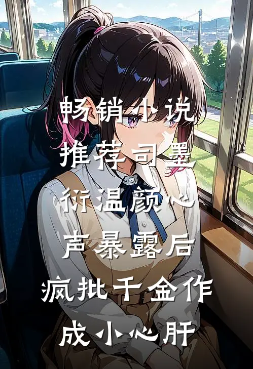 畅销小说推荐司墨衍温颜《心声暴露后,疯批千金作成小心肝》