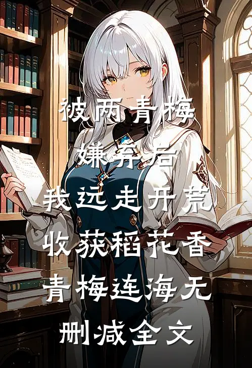 被两青梅嫌弃后，我远走开荒收获稻花香青梅连海无删减全文
